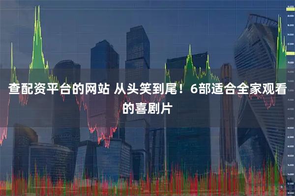 查配资平台的网站 从头笑到尾！6部适合全家观看的喜剧片