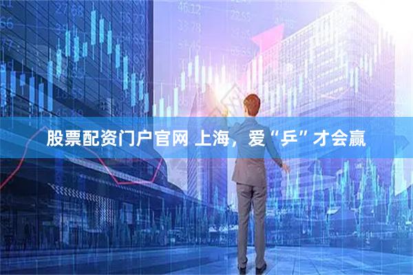 股票配资门户官网 上海，爱“乒”才会赢