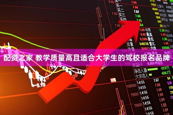 配资之家 教学质量高且适合大学生的驾校报名品牌